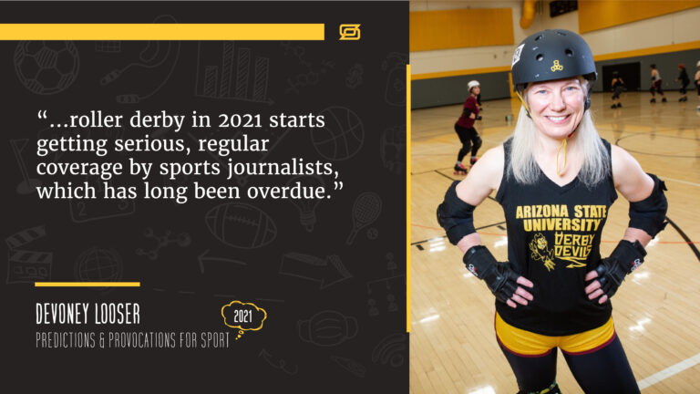 A photo of Devoney Looser in roller derby gear, with a quote from her article that states, “...roller derby in 2021 starts getting serious, regular coverage by sports journalists, which has long been overdue.”